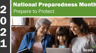 –September is National Preparedness Month, a time to focus on getting ready for emergencies and disasters. Disasters frequently strike in the U.S. – wildfires, hurricanes, tornados, winter storms, floods, riots, power outages, earthquakes, and more. Preparing for them protects you, your family, and your community. By knowing which types of disasters could affect your area and preparing for them, you could protect your home, reduce injuries, and even save lives.
